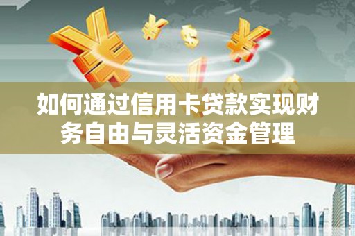成县如何通过信用卡贷款实现财务自由与灵活资金管理
