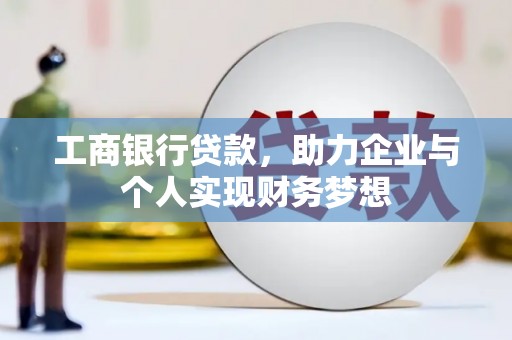 成县工商银行贷款，助力企业与个人实现财务梦想