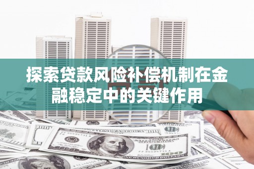 成县探索贷款风险补偿机制在金融稳定中的关键作用