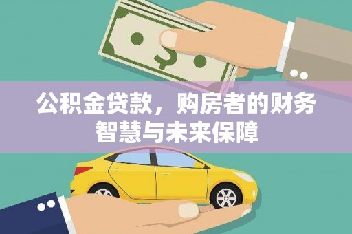成县公积金贷款，购房者的财务智慧与未来保障