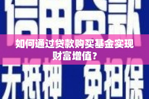 成县如何通过贷款购买基金实现财富增值？