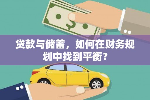 成县贷款与储蓄，如何在财务规划中找到平衡？