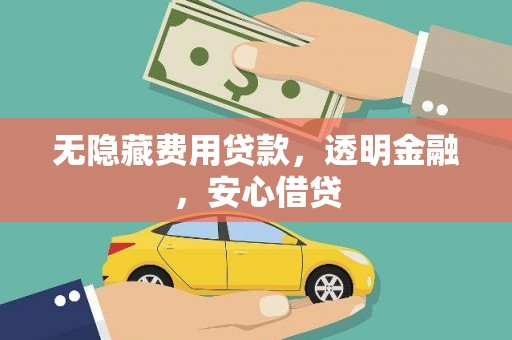 成县无隐藏费用贷款，透明金融，安心借贷