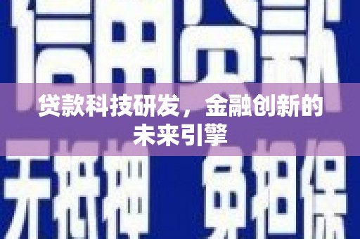 成县贷款科技研发，金融创新的未来引擎