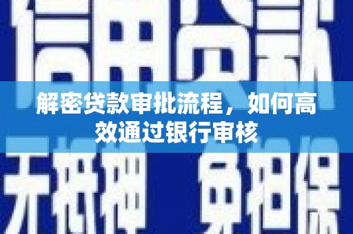 成县解密贷款审批流程，如何高效通过银行审核