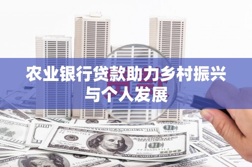 成县农业银行贷款助力乡村振兴与个人发展