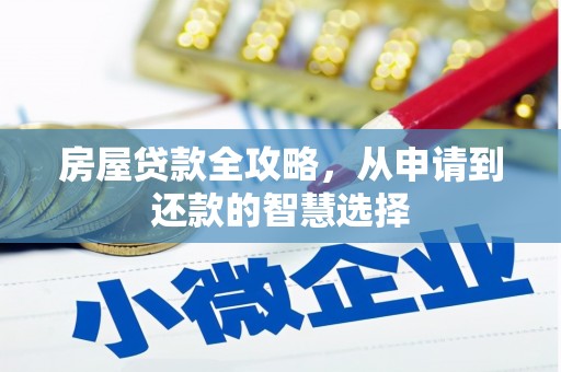 成县房屋贷款全攻略，从申请到还款的智慧选择