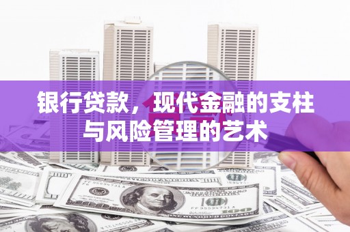 成县银行贷款，现代金融的支柱与风险管理的艺术