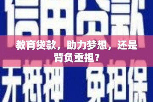 成县教育贷款，助力梦想，还是背负重担？