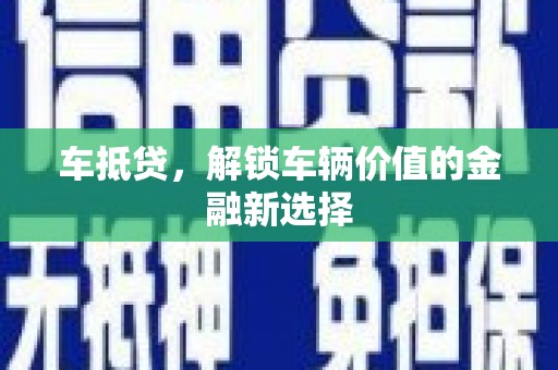 成县车抵贷，解锁车辆价值的金融新选择