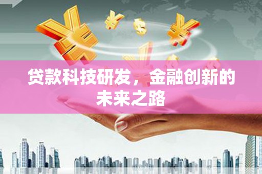 成县贷款科技研发，金融创新的未来之路