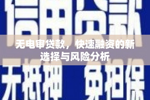 成县无电审贷款，快速融资的新选择与风险分析