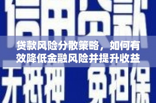 成县贷款风险分散策略，如何有效降低金融风险并提升收益