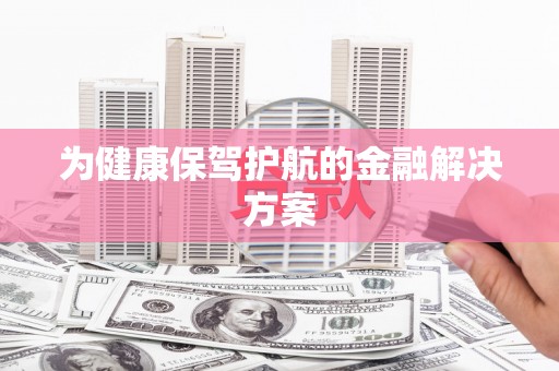 成县为健康保驾护航的金融解决方案