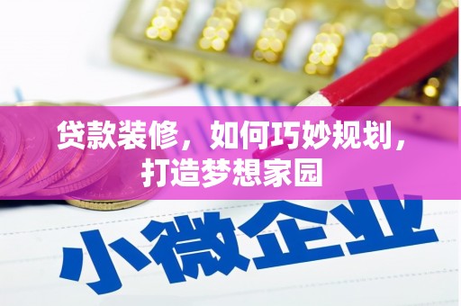 成县贷款装修，如何巧妙规划，打造梦想家园