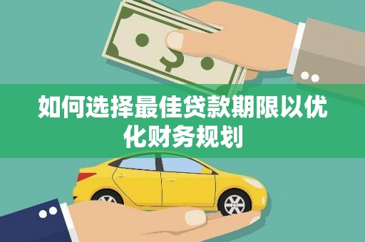 成县如何选择最佳贷款期限以优化财务规划