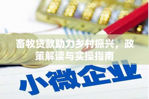 成县畜牧贷款助力乡村振兴，政策解读与实操指南