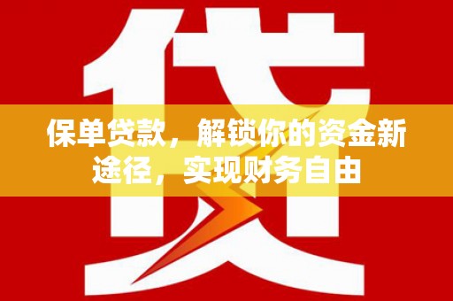 成县保单贷款，解锁你的资金新途径，实现财务自由