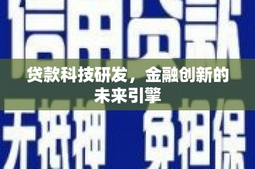 成县贷款科技研发，金融创新的未来引擎
