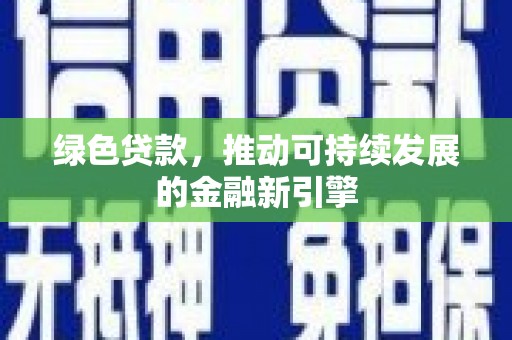 成县绿色贷款，推动可持续发展的金融新引擎