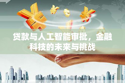成县贷款与人工智能审批，金融科技的未来与挑战