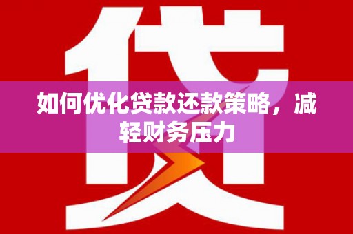 成县如何优化贷款还款策略，减轻财务压力