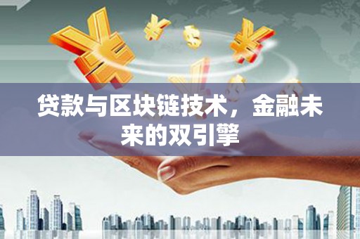 成县贷款与区块链技术，金融未来的双引擎