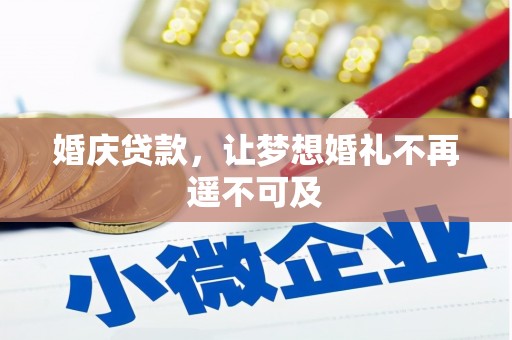 成县婚庆贷款，让梦想婚礼不再遥不可及