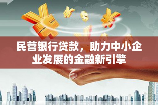 成县民营银行贷款，助力中小企业发展的金融新引擎