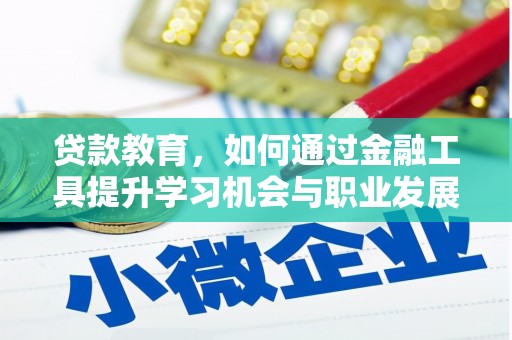 成县贷款教育，如何通过金融工具提升学习机会与职业发展
