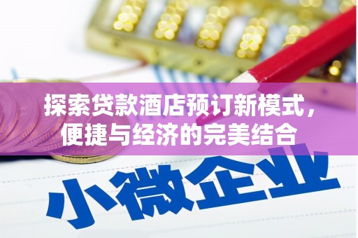 成县探索贷款酒店预订新模式，便捷与经济的完美结合