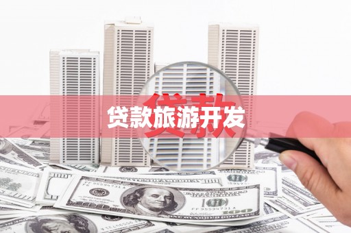 成县贷款旅游开发