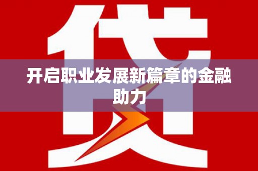 成县开启职业发展新篇章的金融助力