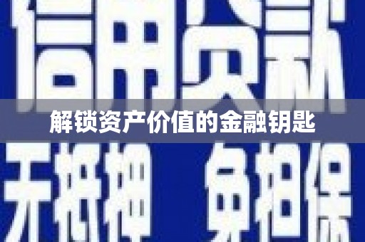 成县解锁资产价值的金融钥匙