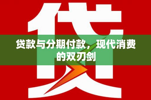 成县贷款与分期付款，现代消费的双刃剑