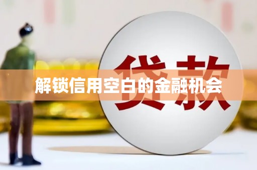 成县解锁信用空白的金融机会