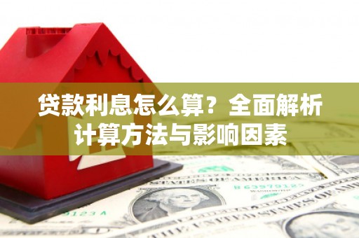 成县贷款利息怎么算？全面解析计算方法与影响因素