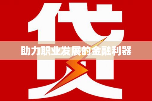 成县助力职业发展的金融利器