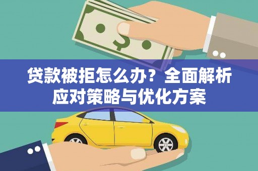 成县贷款被拒怎么办？全面解析应对策略与优化方案