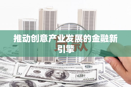 成县推动创意产业发展的金融新引擎